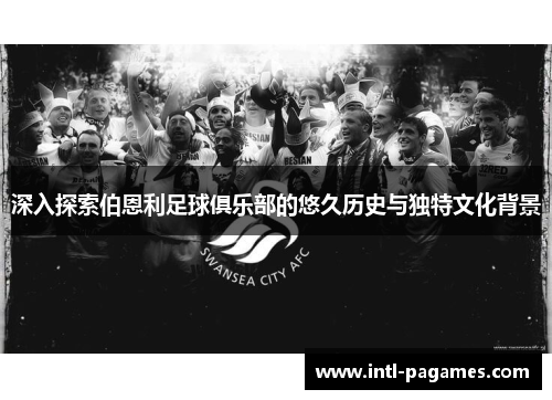深入探索伯恩利足球俱乐部的悠久历史与独特文化背景 深入探索伯恩利足球俱乐部的悠久历史与独特文化背景