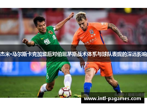 杰米·马尔斯卡克加盟后对伯恩茅斯战术体系与球队表现的深远影响