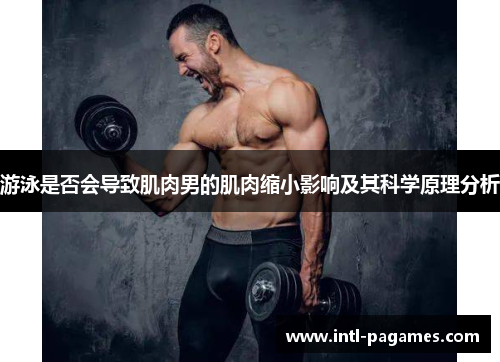游泳是否会导致肌肉男的肌肉缩小影响及其科学原理分析