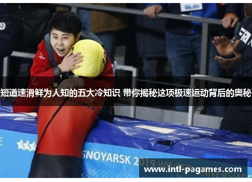 短道速滑鲜为人知的五大冷知识 带你揭秘这项极速运动背后的奥秘