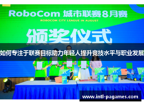 如何专注于联赛目标助力年轻人提升竞技水平与职业发展 如何专注于联赛目标助力年轻人提升竞技水平与职业发展