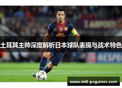 土耳其主帅深度解析日本球队表现与战术特色
