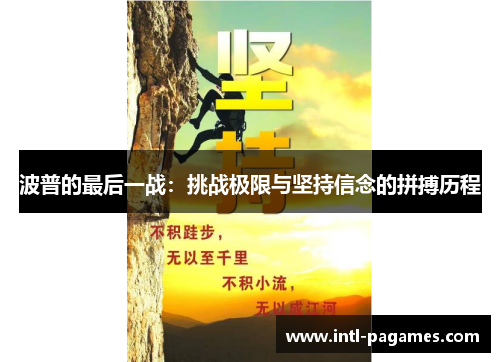 波普的最后一战:挑战极限与坚持信念的拼搏历程 波普的最后一战:挑战极限与坚持信念的拼搏历程