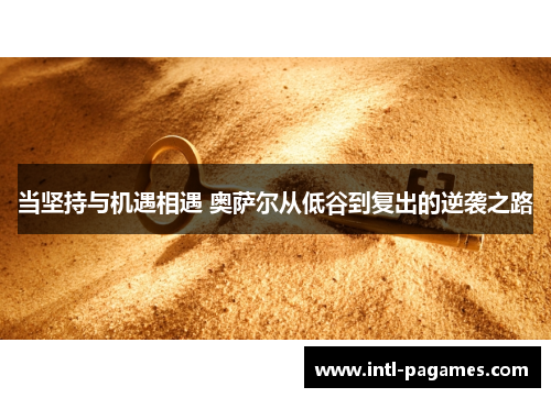 当坚持与机遇相遇 奥萨尔从低谷到复出的逆袭之路