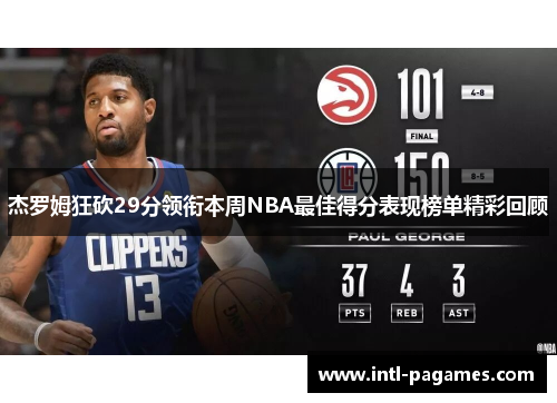 杰罗姆狂砍29分领衔本周NBA最佳得分表现榜单精彩回顾