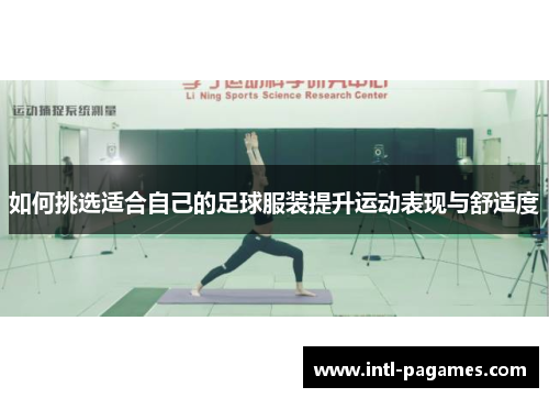 如何挑选适合自己的足球服装提升运动表现与舒适度 如何挑选适合自己的足球服装提升运动表现与舒适度