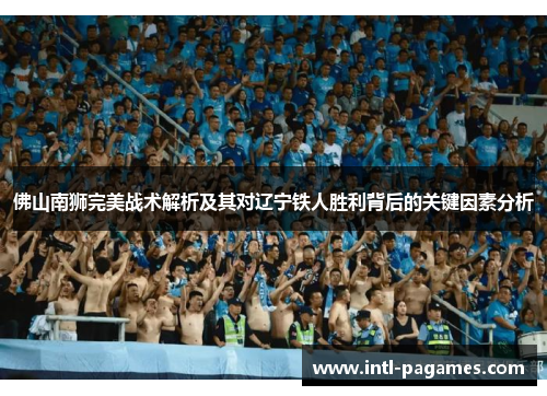佛山南狮完美战术解析及其对辽宁铁人胜利背后的关键因素分析