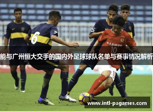 能与广州恒大交手的国内外足球球队名单与赛事情况解析