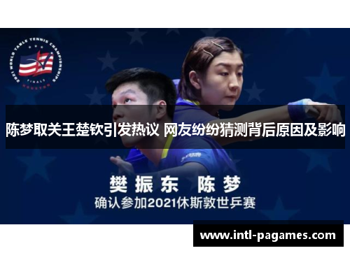 陈梦取关王楚钦引发热议 网友纷纷猜测背后原因及影响 陈梦取关王楚钦引发热议 网友纷纷猜测背后原因及影响