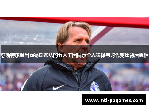 舒斯特尔退出西德国家队的五大主因揭示个人抉择与时代变迁背后真相