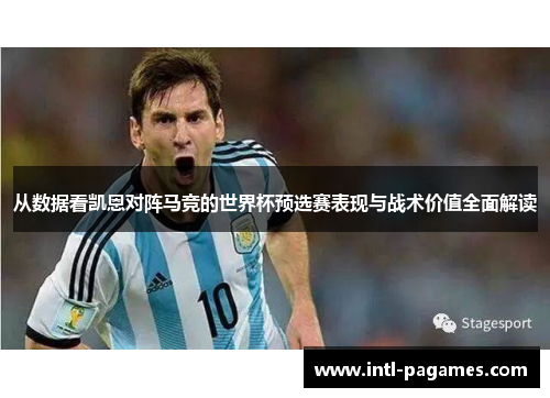 从数据看凯恩对阵马竞的世界杯预选赛表现与战术价值全面解读 从数据看凯恩对阵马竞的世界杯预选赛表现与战术价值全面解读