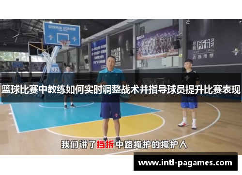 篮球比赛中教练如何实时调整战术并指导球员提升比赛表现 篮球比赛中教练如何实时调整战术并指导球员提升比赛表现