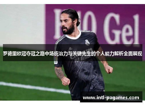 罗德里欧冠夺冠之路中场统治力与关键先生的个人能力解析全面展现