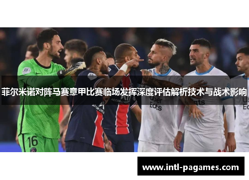 菲尔米诺对阵马赛意甲比赛临场发挥深度评估解析技术与战术影响